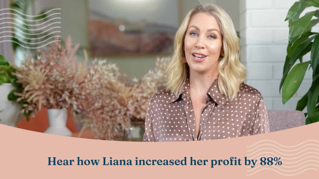 Learn how Liana increased her profit by 88%