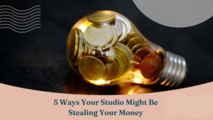 Five ways your studio is stealing your money